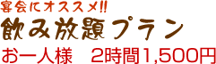 宴会にオススメ！！飲み放題プラン　お一人様2時間　1,580円